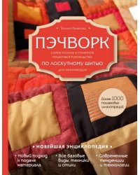 Пэчворк. Самое полное и понятное пошаговое руководство по лоскутному шитью для начинающих