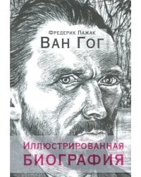 Ван Гог. Иллюстрированная биография