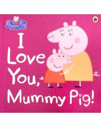 Peppa Pig. I Love You, Mummy Pig