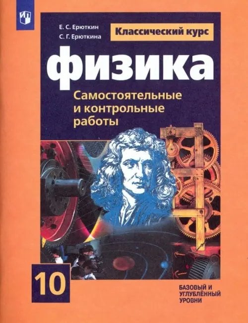 Физика. 10 класс. Cамостоятельные и контрольные и работы. Базовый и углубленный уровни