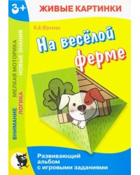 Живые картинки. На весёлой ферме. Развивающий альбом с игровыми заданиями