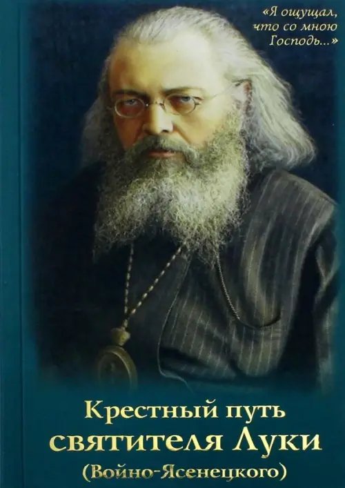 Крестный путь святителя Луки (Войно-Ясенецкого). Жизнеописание, чудеса, акафист