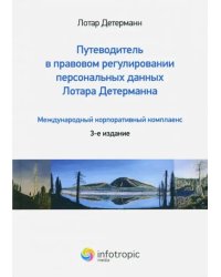 Путеводитель в правовом регулировании персональных данных. Международный корпоративный комплаенс