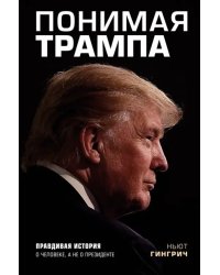 Понимая Трампа. Правдивая история о человеке, а не о президенте