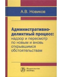 Административно-деликтный процесс. Надзор и пересмотр по новым и вновь открывшимся обстоятельствам