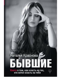 БЫВШИЕ. Книга о том, как класть на тех, кто хотел класть на тебя