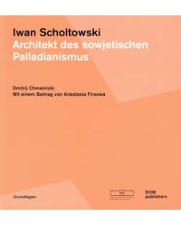 Iwan Scholtowski. Architekt des sowjetischen Palladianismus