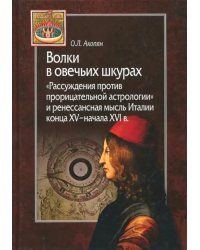 Волки в овечьих шкурах. &quot;Рассуждения против прорицательной астрологии и ренессансная мысль Италии&quot;