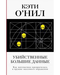 Убийственные Большие данные. Как математика превратилась в оружие массового поражения