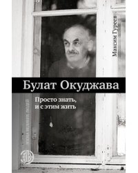 Булат Окуджава. Просто знать, и с этим жить