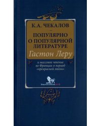 Популярно о популярной литературе. Гастон Леру и массовое чтение во Франции в период &quot;Прекрасн.эпохи