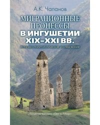 Миграционные процессы в Ингушетии XIX-XXI вв. Историко-политологическое исследование