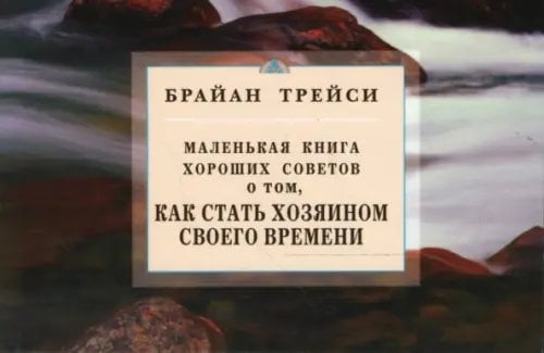 Как стать хозяином своего времени.Маленькая книга хороших советов