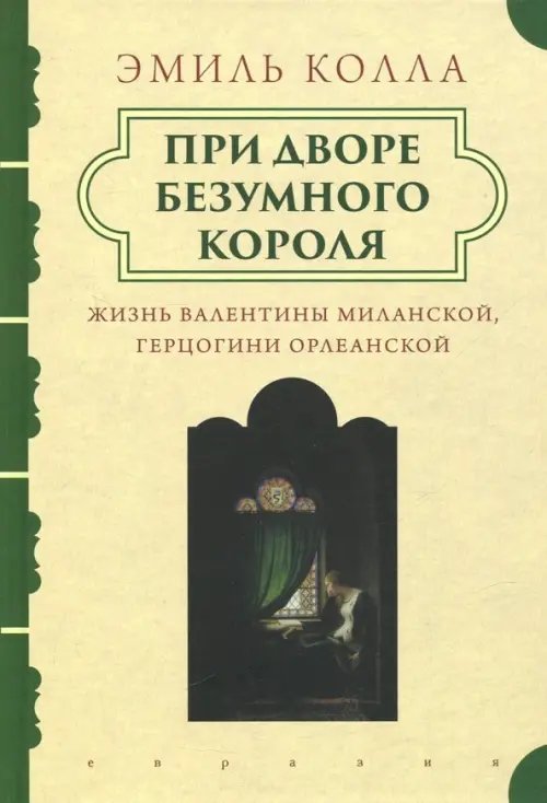 При дворе безумного короля. Жизнь Валентины Миланской, герцогини Орлеанской