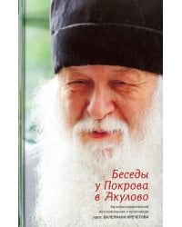 Беседы у Покрова в Акулово. Автобиографические воспоминания и проповеди протоиерея Валериана