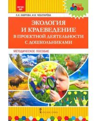 Экология и краеведение в проектной деятельности с дошкольниками. Методическое пособие