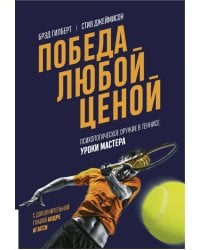 Победа любой ценой. Психологическое оружие в теннисе. Уроки мастера