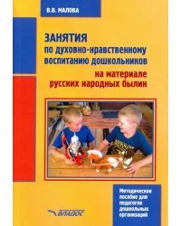 Занятия по духовно-нравственному воспитанию дошкольников на материале русских народных былин. Мет. п