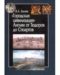 &quot;Городская цивилизация&quot; Англии от Тюдоров до Стюартов