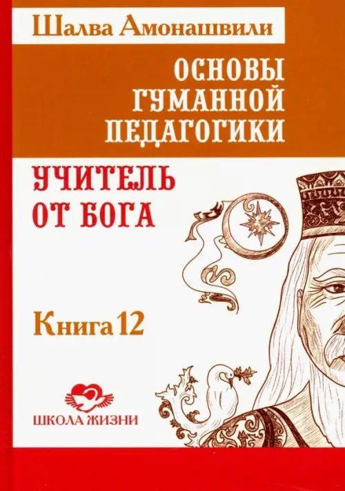 Основы гуманной педагогики. В 20 книгах. Учитель от бога. Книга 12