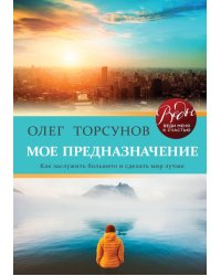 Мое предназначение. Как заслужить большего и сделать этот мир лучше