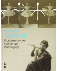 Александр Горский: балетмейстер, художник, фотограф