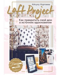 Loft Project. Как превратить свой дом в источник вдохновения