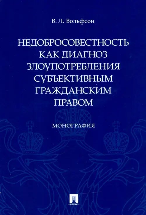 Недобросовестность как диагноз злоупотребления субъективным гражданским правом. Монография