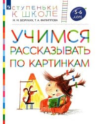 Учимся рассказывать по картинкам. Пособие для детей 5-6 лет