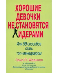 Хорошие девочки не становятся лидерами: 99 способов стать топ-менеджером