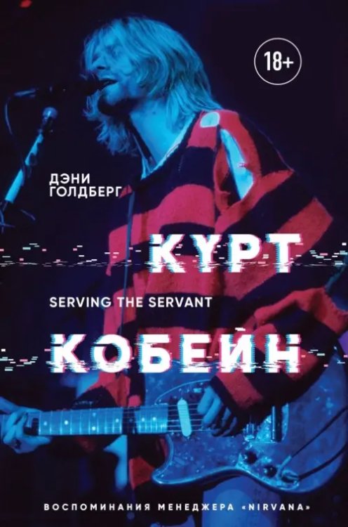 Курт Кобейн. Serving the Servant. Воспоминания менеджера &quot;Nirvana&quot;