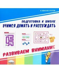 Учимся думать и рассуждать. Подготовка к школе. Развиваем внимание