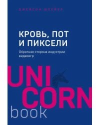 Кровь, пот и пиксели. Обратная сторона индустрии видеоигр