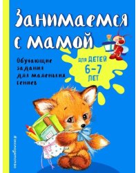 Занимаемся с мамой: для детей 6-7 лет