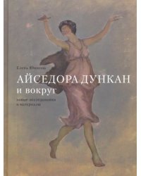 Айседора Дункан и вокруг: новые исследования и материалы