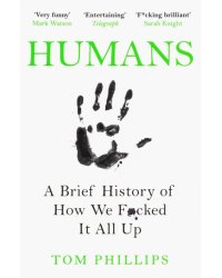 Humans. A Brief History of How We F*cked It All Up