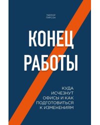 Конец работы. Куда исчезнут офисы и как подготовиться к изменениям