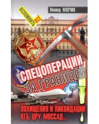 Спецоперации за границей. Похищение и ликвидации. КГБ, ЦРУ, Моссад…