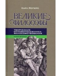 Великие философы. Книга вторая. Творческие основоположники философствования: Платон. Августин. Кант