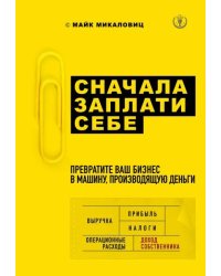 Сначала заплати себе. Превратите ваш бизнес в машину, производящую деньги