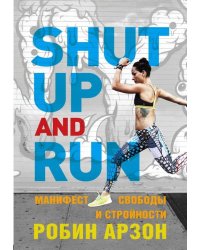 Shut Up and Run. Манифест свободы и стройности