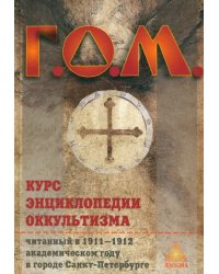 Г. О. М. Курс энциклопедии оккультизма читанный в 1911-1912 академическом году в Санкт-Петербурге