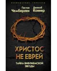 Христос не еврей. Тайна Вифлеемской звезды