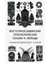 Восточнославянские этиологические сказки и легенды. Энциклопедический словарь