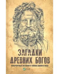 Загадки древних богов. Невероятные истории о тайнах земли и неба