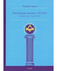 Российские масоны. 1721-2019. Биографический словарь. Век XVIII. Том III
