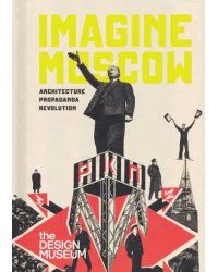 Imagine Moscow. Architecture, Propaganda, Revolution