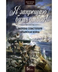 Я запрещаю бить отбой! Оборона Севастополя. Крымская война