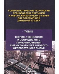 Совершенствование технологии производства окатышей и нового железорудного сырья. В 2-х томах. Том 2. Теория, технология и оборудование термоупрочнения серых окатышей и нового железорудного сырья