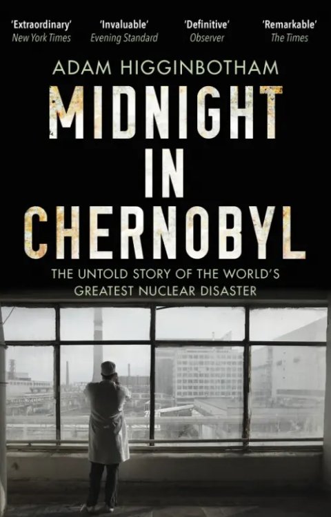 Midnight in Chernobyl. The Untold Story of the World's Greatest Nuclear Disaster